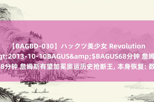 【BAGBD-030】ハックツ美少女 Revolution さくらゆら</a>2013-10-10BAGUS&$BAGUS68分钟 詹姆斯有望加冕奥运历史抢断王, 本身恢复: 数据在我眼里一文不值