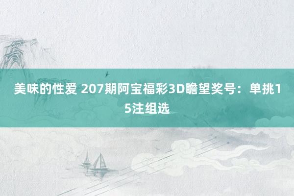 美味的性爱 207期阿宝福彩3D瞻望奖号：单挑15注组选