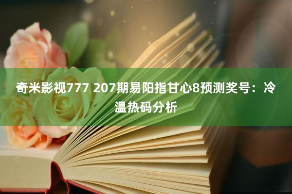 奇米影视777 207期易阳指甘心8预测奖号：冷温热码分析