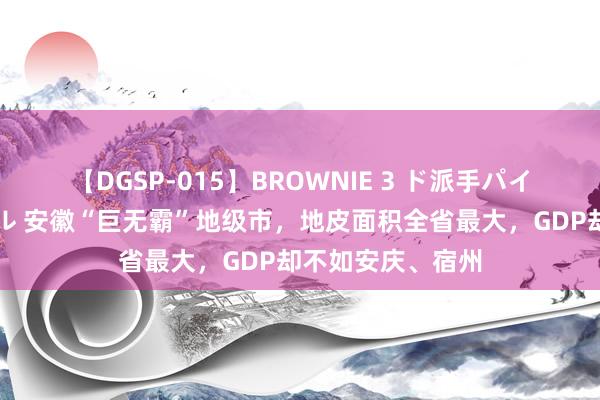 【DGSP-015】BROWNIE 3 ド派手パイパン強め黒ギャル 安徽“巨无霸”地级市，地皮面积全省最大，GDP却不如安庆、宿州