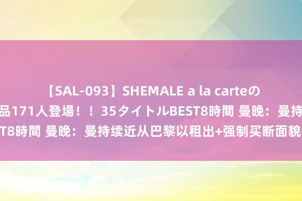 【SAL-093】SHEMALE a la carteの歴史 2008～2011 国内作品171人登場！！35タイトルBEST8時間 曼晚：曼持续近从巴黎以租出+强制买断面貌签下乌加特