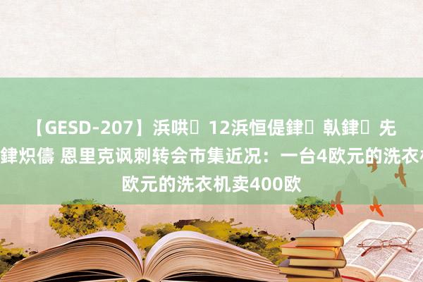 【GESD-207】浜哄12浜恒偍銉倝銉兂銉€銉笺儵銉炽儔 恩里克讽刺转会市集近况：一台4欧元的洗衣机卖400欧